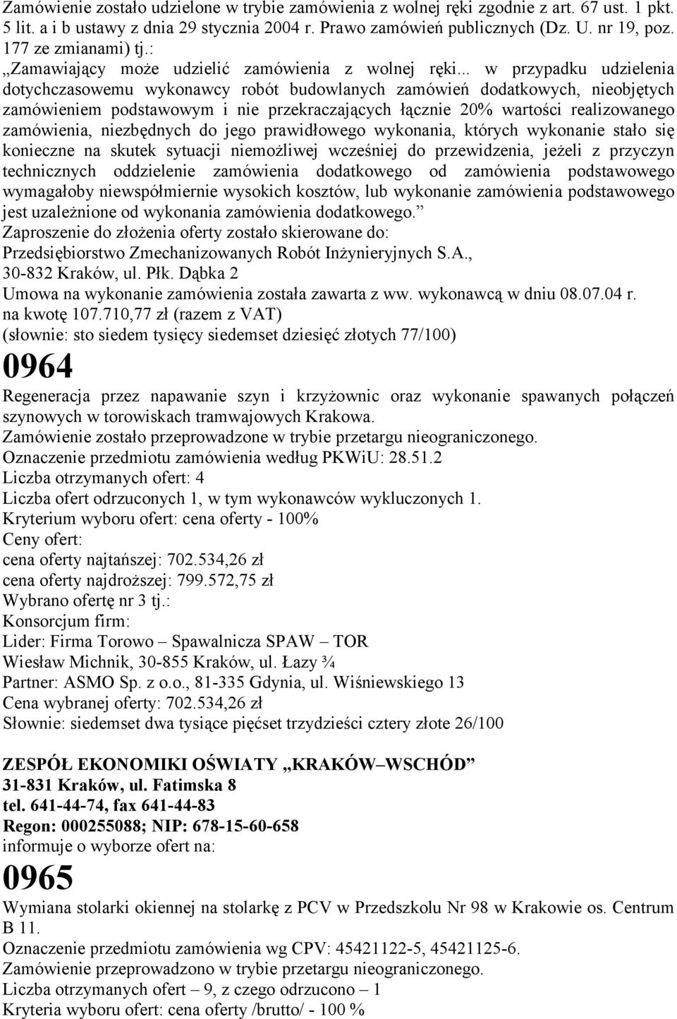 .. w przypadku udzielenia dotychczasowemu wykonawcy robót budowlanych zamówień dodatkowych, nieobjętych zamówieniem podstawowym i nie przekraczających łącznie 20% wartości realizowanego zamówienia,