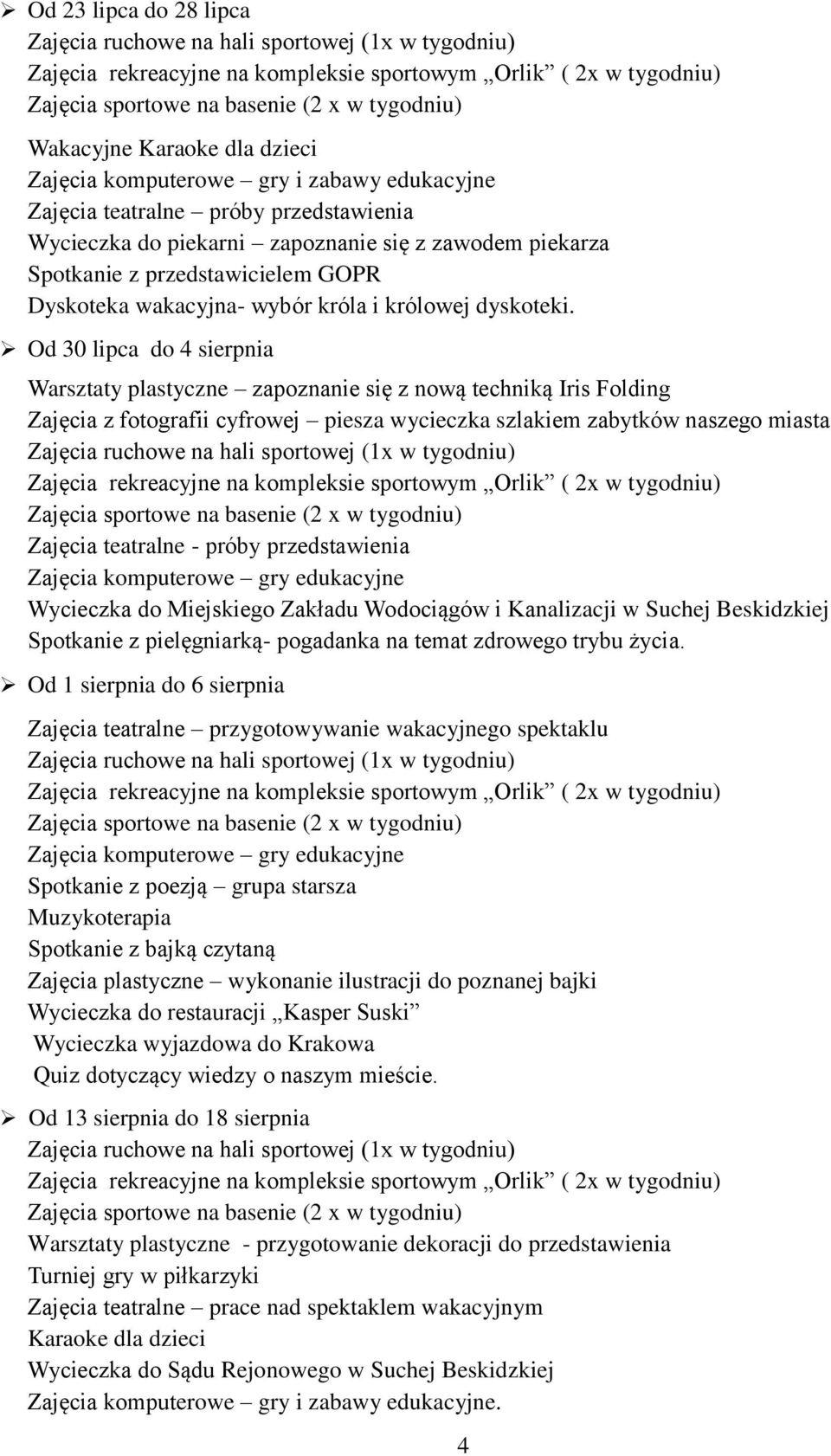 Od 30 lipca do 4 sierpnia Warsztaty plastyczne zapoznanie się z nową techniką Iris Folding Zajęcia z fotografii cyfrowej piesza wycieczka szlakiem zabytków naszego miasta Zajęcia teatralne - próby