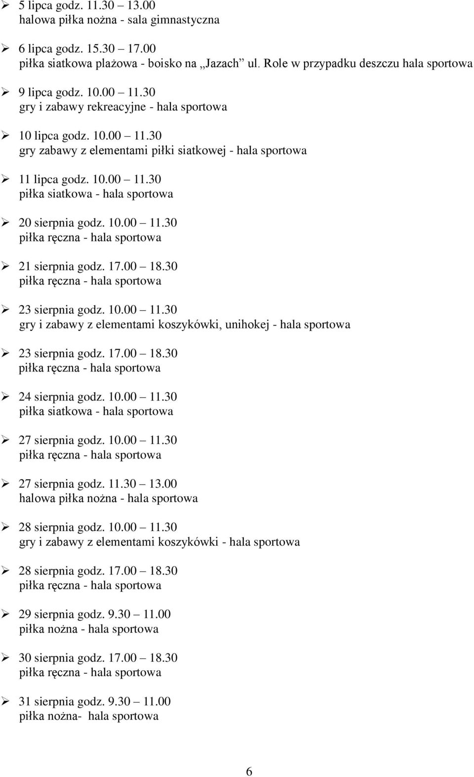 10.00 11.30 21 sierpnia godz. 17.00 18.30 23 sierpnia godz. 10.00 11.30 gry i zabawy z elementami koszykówki, unihokej - hala sportowa 23 sierpnia godz. 17.00 18.30 24 sierpnia godz. 10.00 11.30 piłka siatkowa - hala sportowa 27 sierpnia godz.