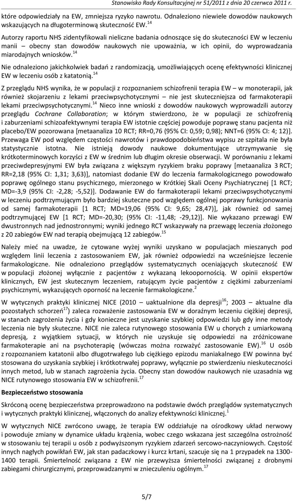 wniosków. 14 Nie odnaleziono jakichkolwiek badao z randomizacją, umożliwiających ocenę efektywności klinicznej EW w leczeniu osób z katatonią.