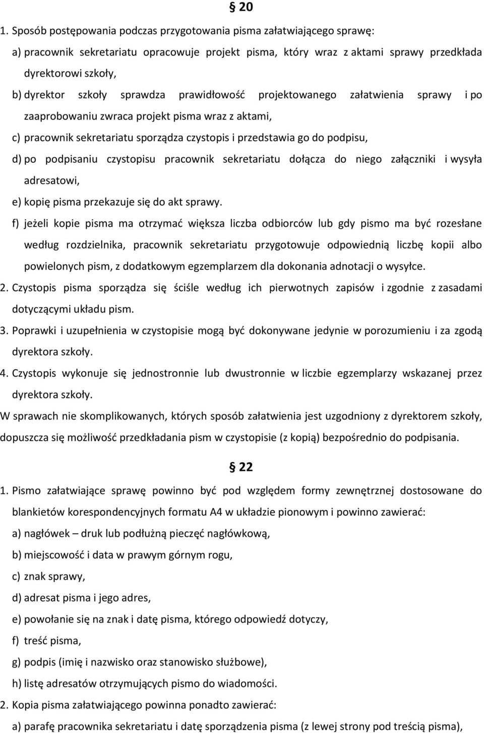 podpisaniu czystopisu pracownik sekretariatu dołącza do niego załączniki i wysyła adresatowi, e) kopię pisma przekazuje się do akt sprawy.