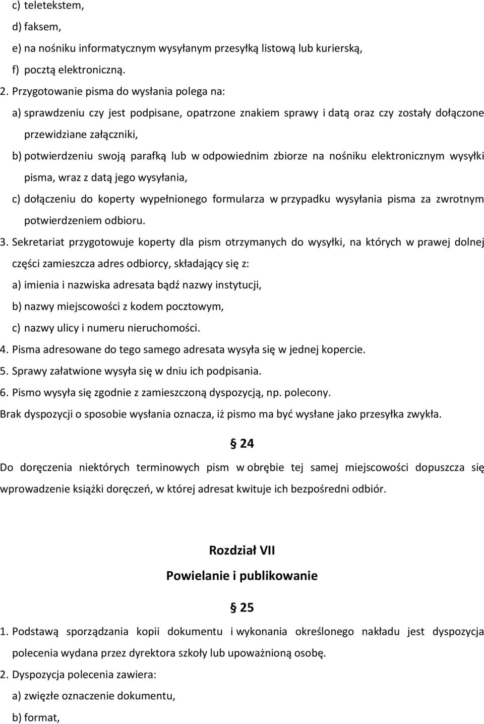 odpowiednim zbiorze na nośniku elektronicznym wysyłki pisma, wraz z datą jego wysyłania, c) dołączeniu do koperty wypełnionego formularza w przypadku wysyłania pisma za zwrotnym potwierdzeniem