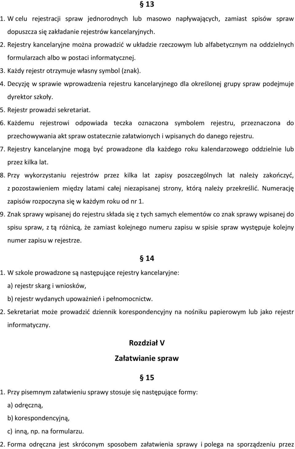 Decyzję w sprawie wprowadzenia rejestru kancelaryjnego dla określonej grupy spraw podejmuje dyrektor szkoły. 5. Rejestr prowadzi sekretariat. 6.