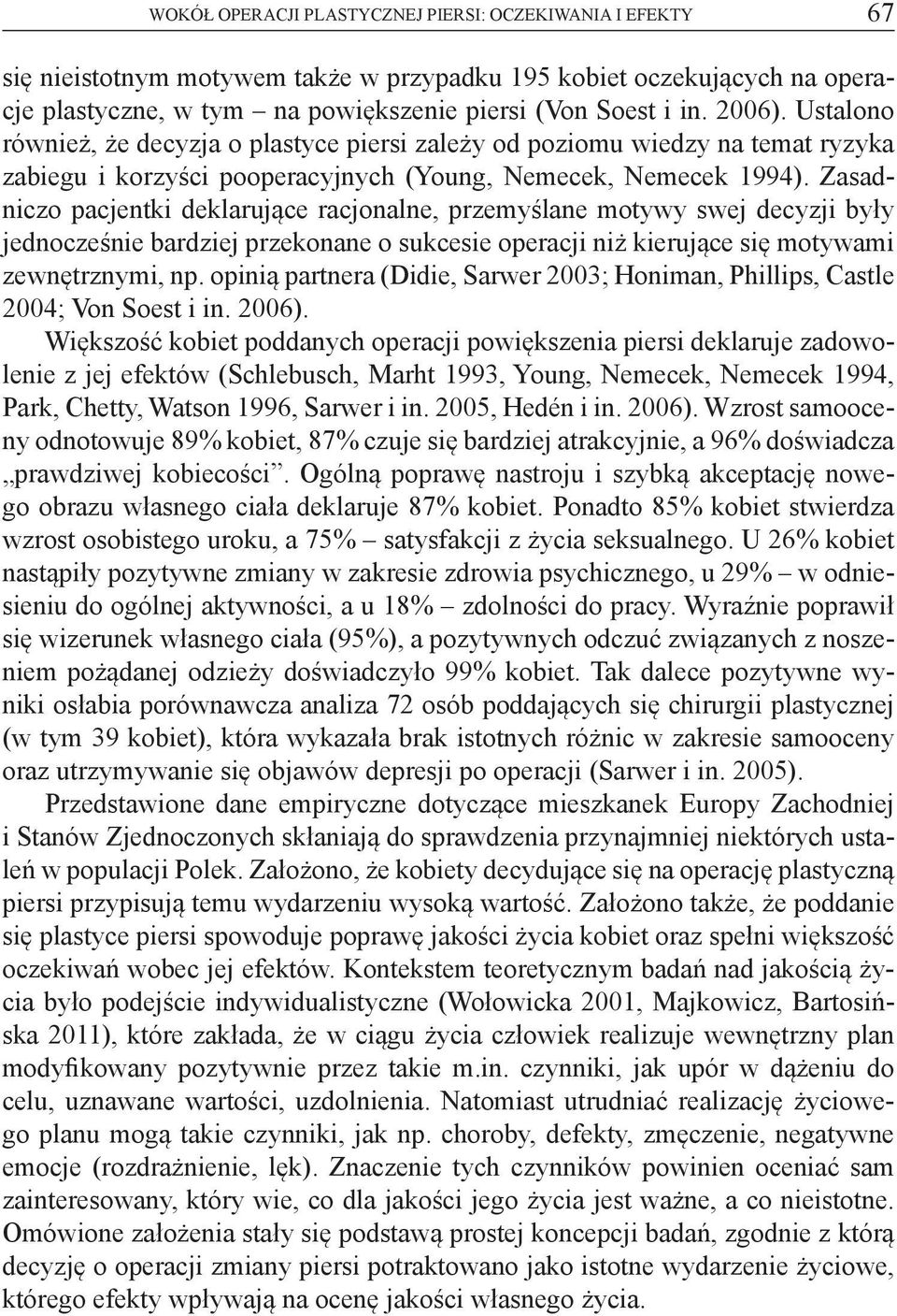 Zasadniczo pacjentki deklarujące racjonalne, przemyślane motywy swej decyzji były jednocześnie bardziej przekonane o sukcesie operacji niż kierujące się motywami zewnętrznymi, np.