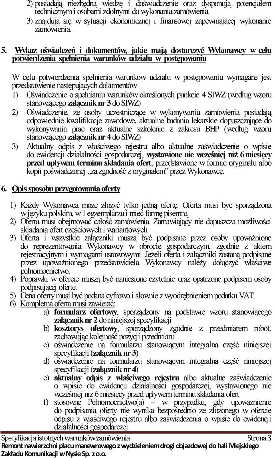 Wykaz oświadczeń i dokumentów, jakie mają dostarczyć Wykonawcy w celu potwierdzenia spełnienia warunków udziału w postępowaniu W celu potwierdzenia spełnienia warunków udziału w postępowaniu wymagane