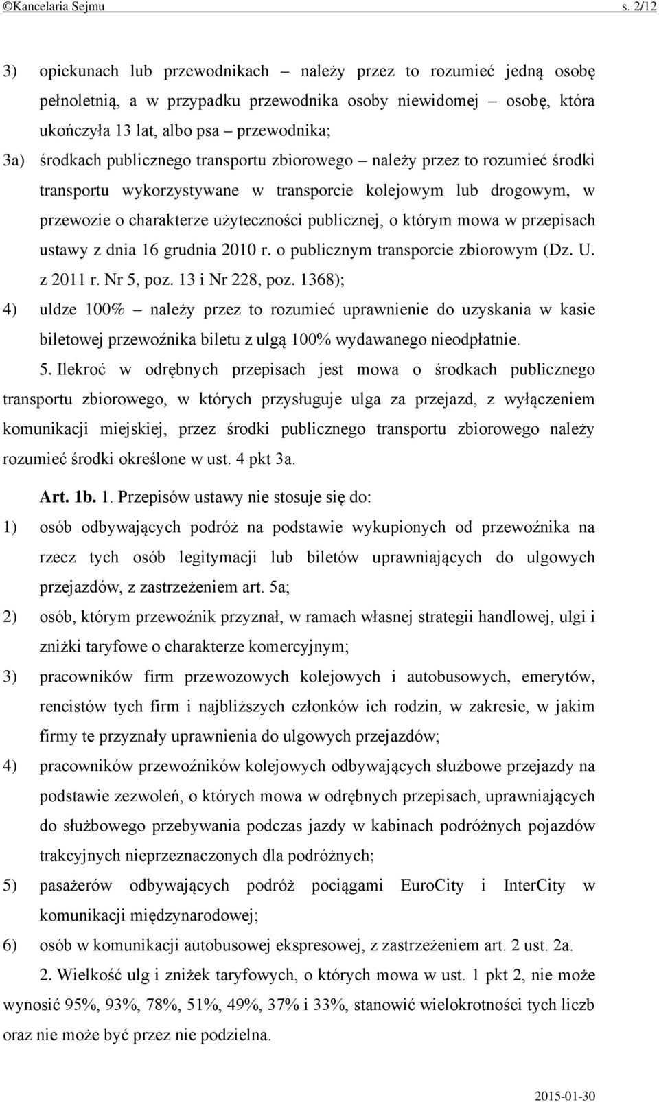 publicznego transportu zbiorowego należy przez to rozumieć środki transportu wykorzystywane w transporcie kolejowym lub drogowym, w przewozie o charakterze użyteczności publicznej, o którym mowa w