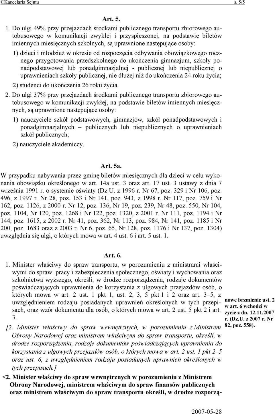 następujące osoby: 1) dzieci i młodzież w okresie od rozpoczęcia odbywania obowiązkowego rocznego przygotowania przedszkolnego do ukończenia gimnazjum, szkoły ponadpodstawowej lub ponadgimnazjalnej -