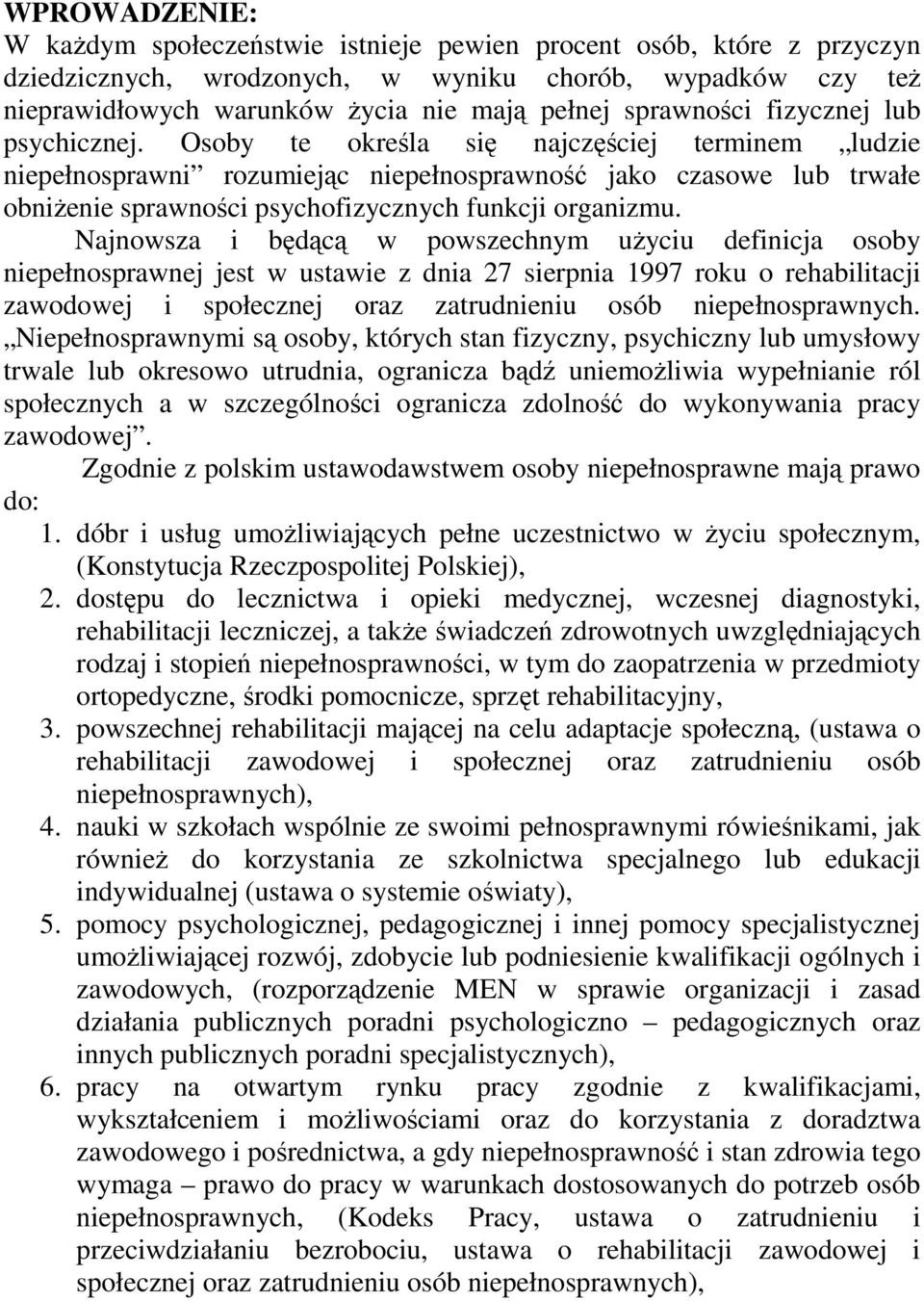 Osoby te określa się najczęściej terminem ludzie niepełnosprawni rozumiejąc niepełnosprawność jako czasowe lub trwałe obniŝenie sprawności psychofizycznych funkcji organizmu.