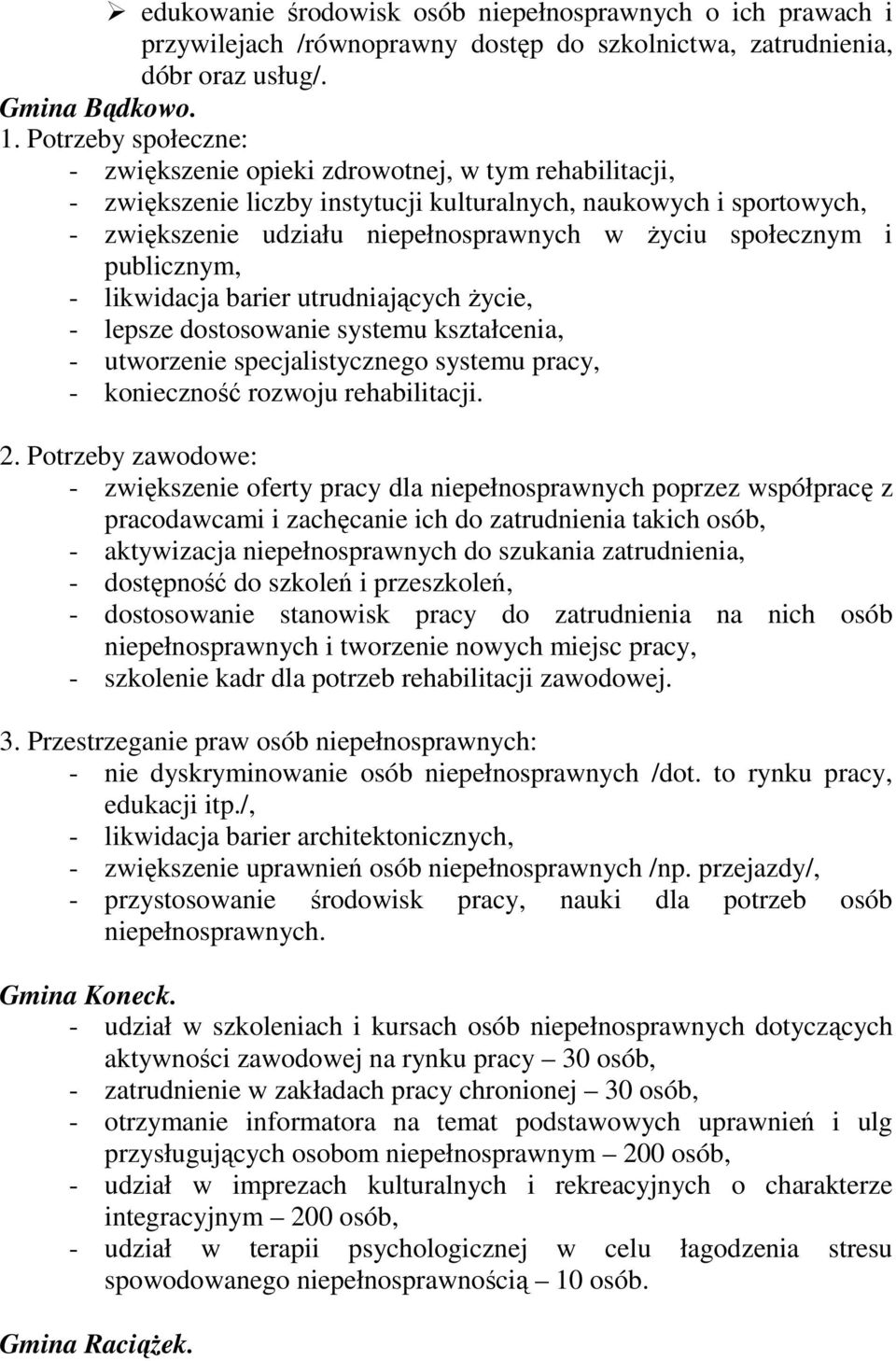 społecznym i publicznym, - likwidacja barier utrudniających Ŝycie, - lepsze dostosowanie systemu kształcenia, - utworzenie specjalistycznego systemu pracy, - konieczność rozwoju rehabilitacji. 2.