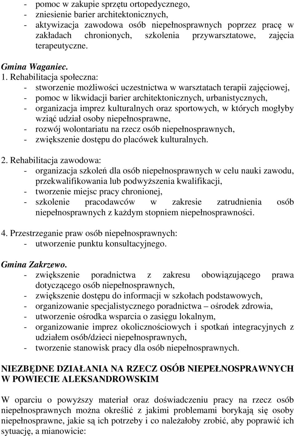 Rehabilitacja społeczna: - stworzenie moŝliwości uczestnictwa w warsztatach terapii zajęciowej, - pomoc w likwidacji barier architektonicznych, urbanistycznych, - organizacja imprez kulturalnych oraz