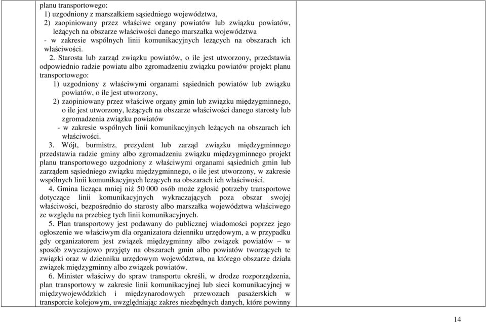 Starosta lub zarząd związku powiatów, o ile jest utworzony, przedstawia odpowiednio radzie powiatu albo zgromadzeniu związku powiatów projekt planu transportowego: 1) uzgodniony z właściwymi organami