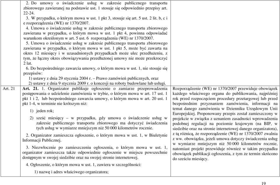 1 pkt 4, powinna odpowiadać warunkom określonym w art. 5 ust. 6 rozporządzenia (WE) nr 1370/2007. 5. Umowa o świadczenie usług w zakresie publicznego transportu zbiorowego zawierana w przypadku, o którym mowa w ust.