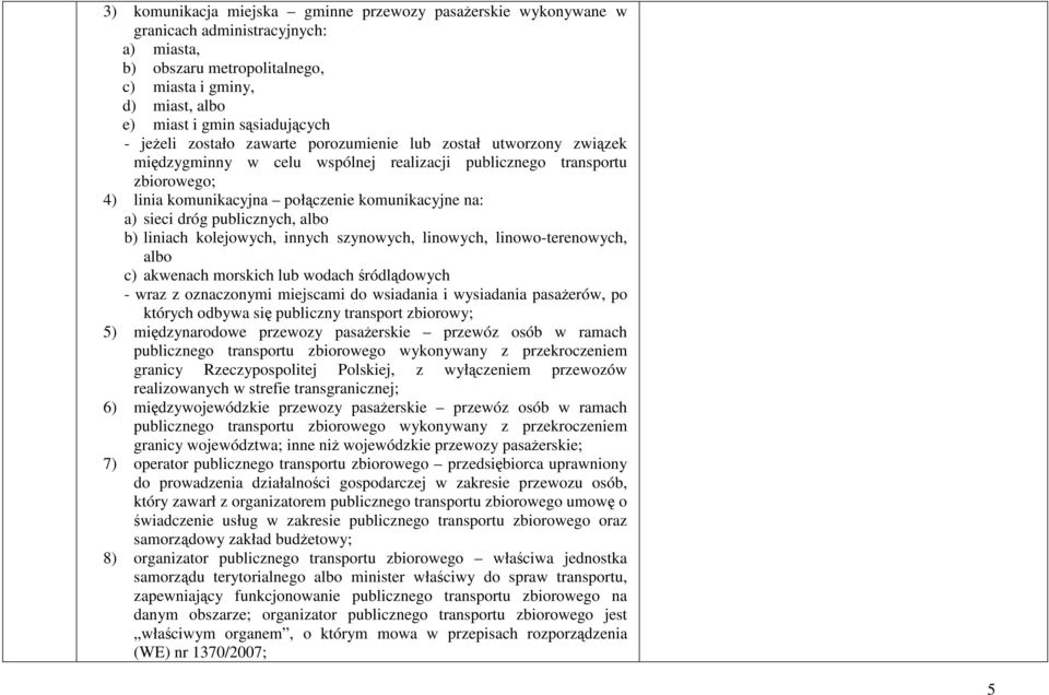 sieci dróg publicznych, albo b) liniach kolejowych, innych szynowych, linowych, linowo-terenowych, albo c) akwenach morskich lub wodach śródlądowych - wraz z oznaczonymi miejscami do wsiadania i