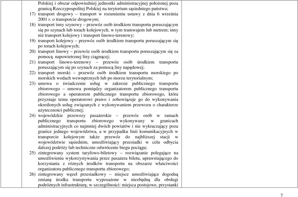 o transporcie drogowym; 18) transport inny szynowy przewóz osób środkiem transportu poruszającym się po szynach lub torach kolejowych, w tym tramwajem lub metrem; inny niż transport kolejowy i