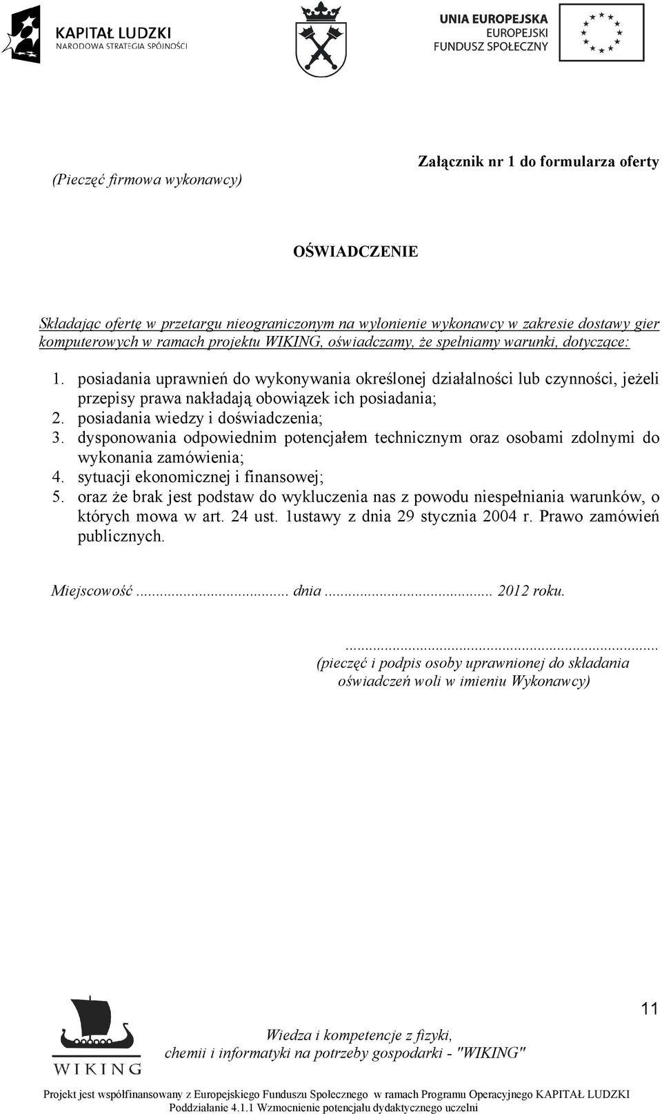 posiadania uprawnień do wykonywania określonej działalności lub czynności, jeżeli przepisy prawa nakładają obowiązek ich posiadania; 2. posiadania wiedzy i doświadczenia; 3.