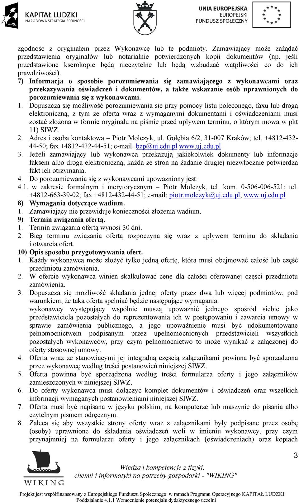 7) Informacja o sposobie porozumiewania się zamawiającego z wykonawcami oraz przekazywania oświadczeń i dokumentów, a także wskazanie osób uprawnionych do porozumiewania się z wykonawcami. 1.