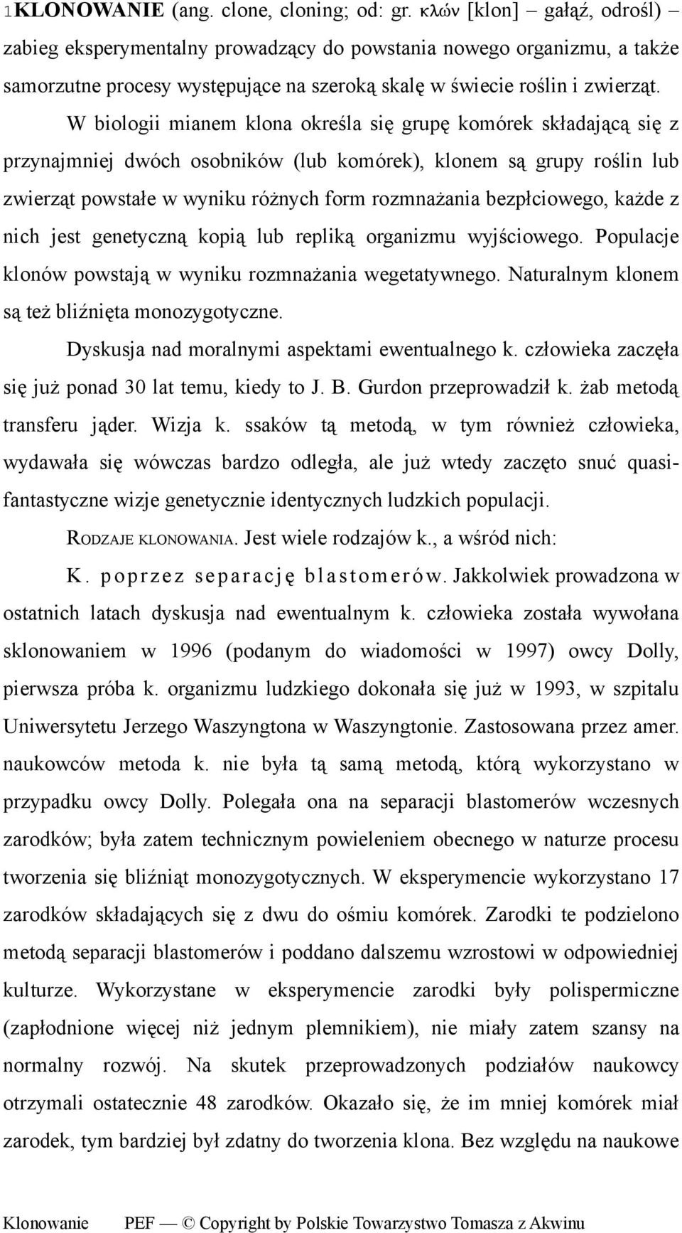 W biologii mianem klona określa się grupę komórek składającą się z przynajmniej dwóch osobników (lub komórek), klonem są grupy roślin lub zwierząt powstałe w wyniku różnych form rozmnażania