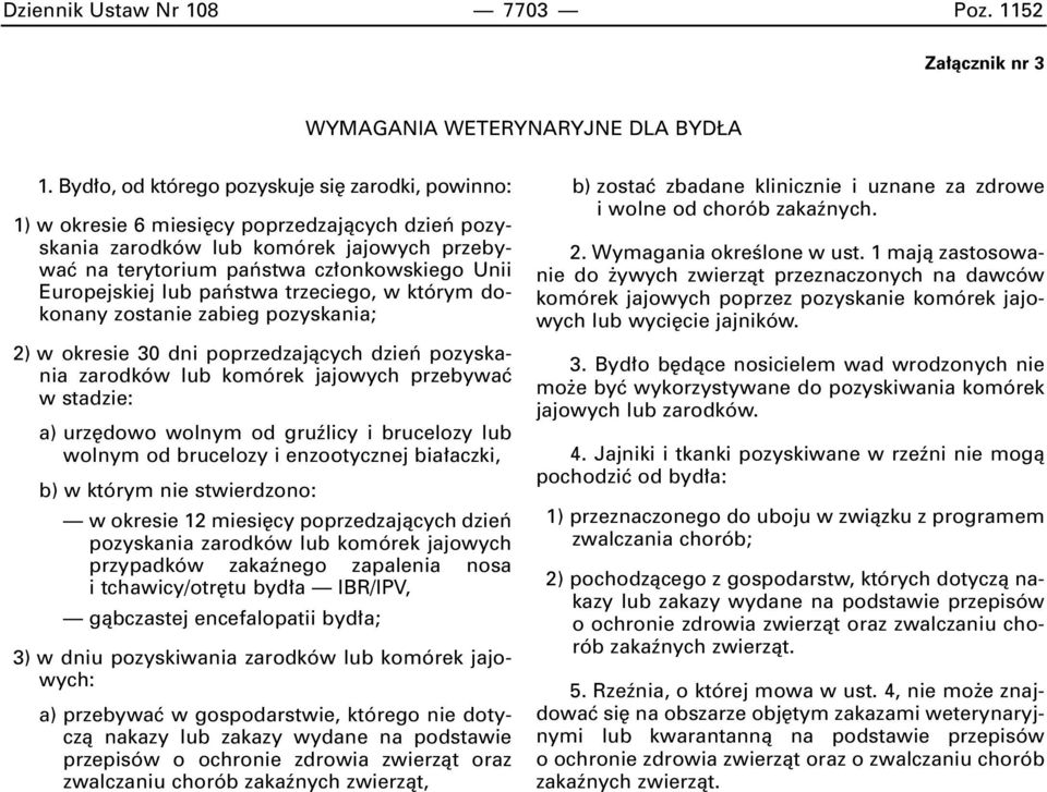 Europejskiej lub paƒstwa trzeciego, w którym dokonany zostanie zabieg pozyskania; 2) w okresie 30 dni poprzedzajàcych dzieƒ pozyskania zarodków lub komórek jajowych przebywaç w stadzie: a) urz dowo