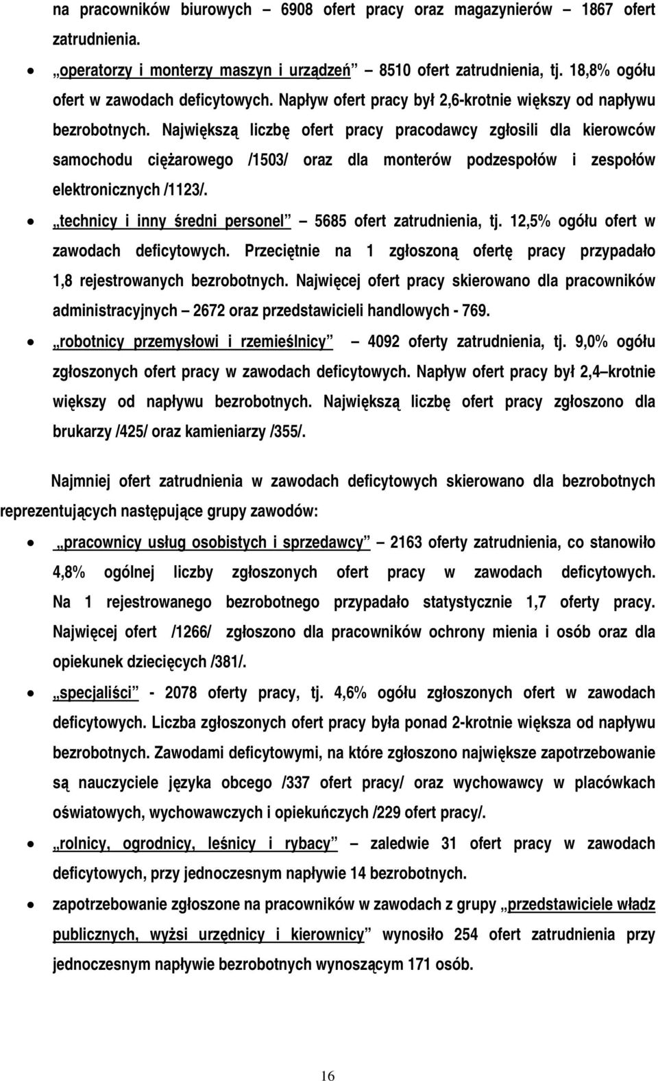 Największą liczbę ofert pracy pracodawcy zgłosili dla kierowców samochodu ciężarowego /1503/ oraz dla monterów podzespołów i zespołów elektronicznych /1123/.