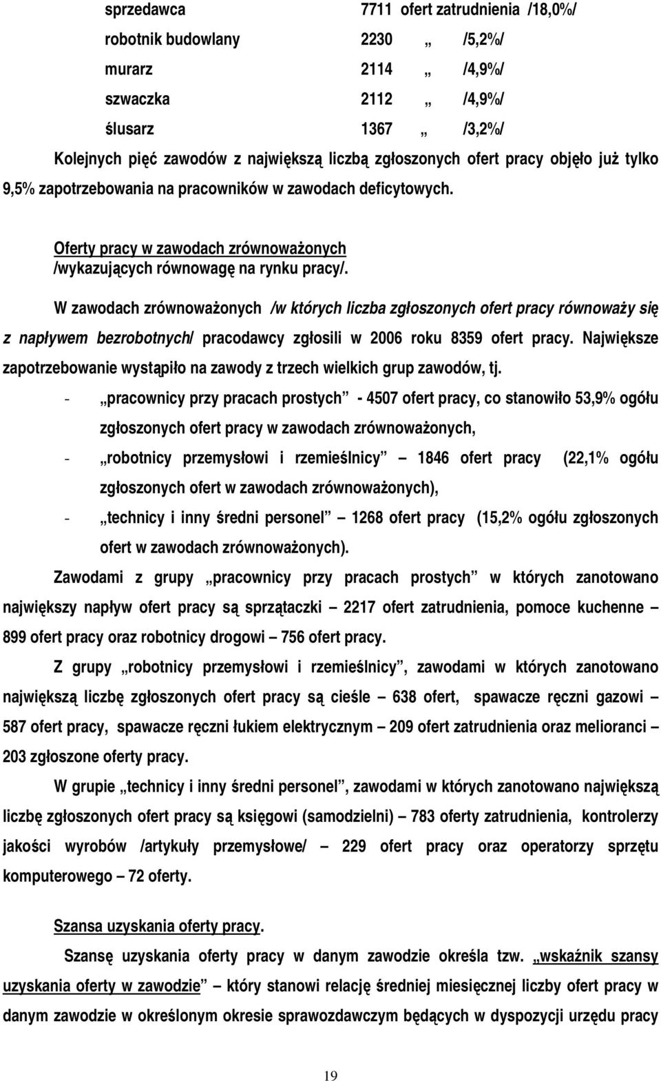 W zawodach zrównoważonych /w których liczba zgłoszonych ofert pracy równoważy się z napływem bezrobotnych/ pracodawcy zgłosili w 2006 roku 8359 ofert pracy.