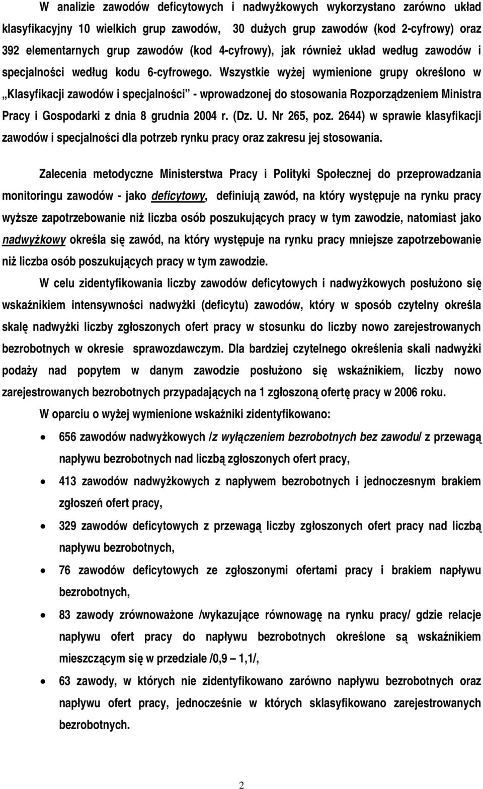 Wszystkie wyżej wymienione grupy określono w Klasyfikacji zawodów i specjalności - wprowadzonej do stosowania Rozporządzeniem Ministra Pracy i Gospodarki z dnia 8 grudnia 2004 r. (Dz. U. Nr 265, poz.