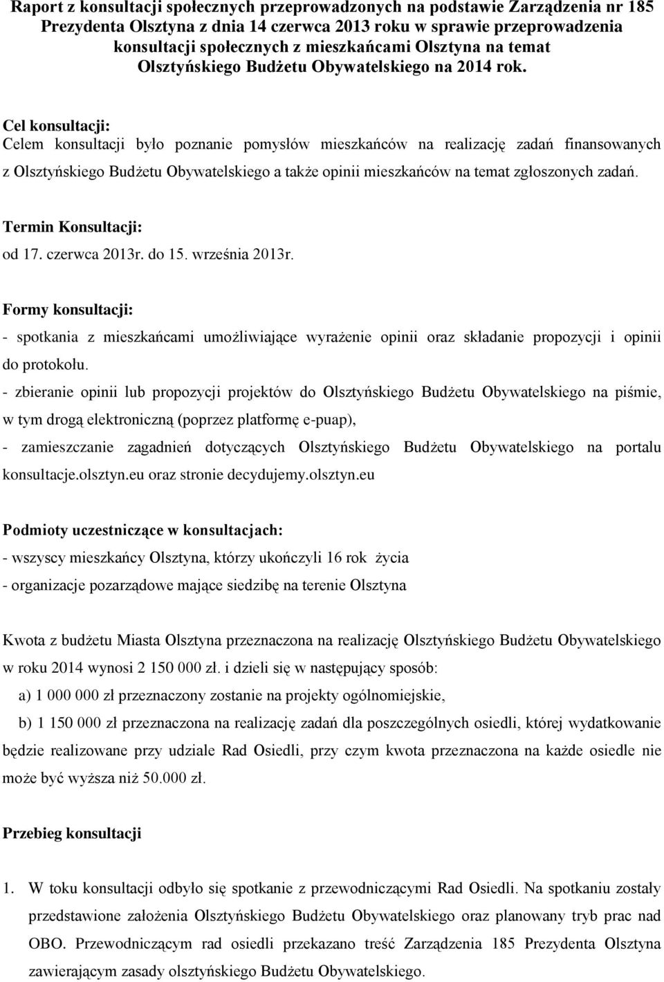 Cel konsultacji: Celem konsultacji było poznanie pomysłów mieszkańców na realizację zadań finansowanych z Olsztyńskiego Budżetu Obywatelskiego a także opinii mieszkańców na temat zgłoszonych zadań.