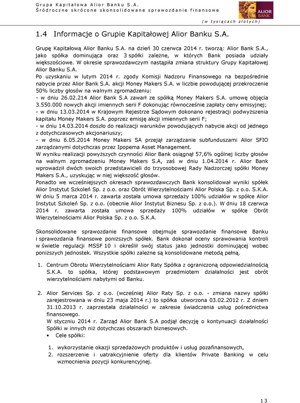 A. w liczbie powodującej przekroczenie 50% liczby głosów na walnym zgromadzeniu: - w dniu 26.02.214 Alior Bank S.A zawarł ze spółką Money Makers S.A. umowę objęcia 3.550.