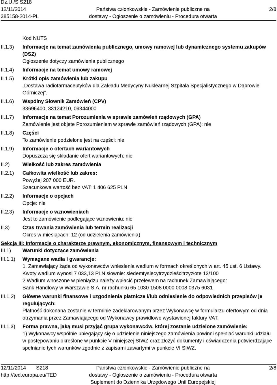 3) Kod NUTS Informacje na temat zamówienia publicznego, umowy ramowej lub dynamicznego systemu zakupów (DSZ) Ogłoszenie dotyczy zamówienia publicznego Informacje na temat umowy ramowej Krótki opis