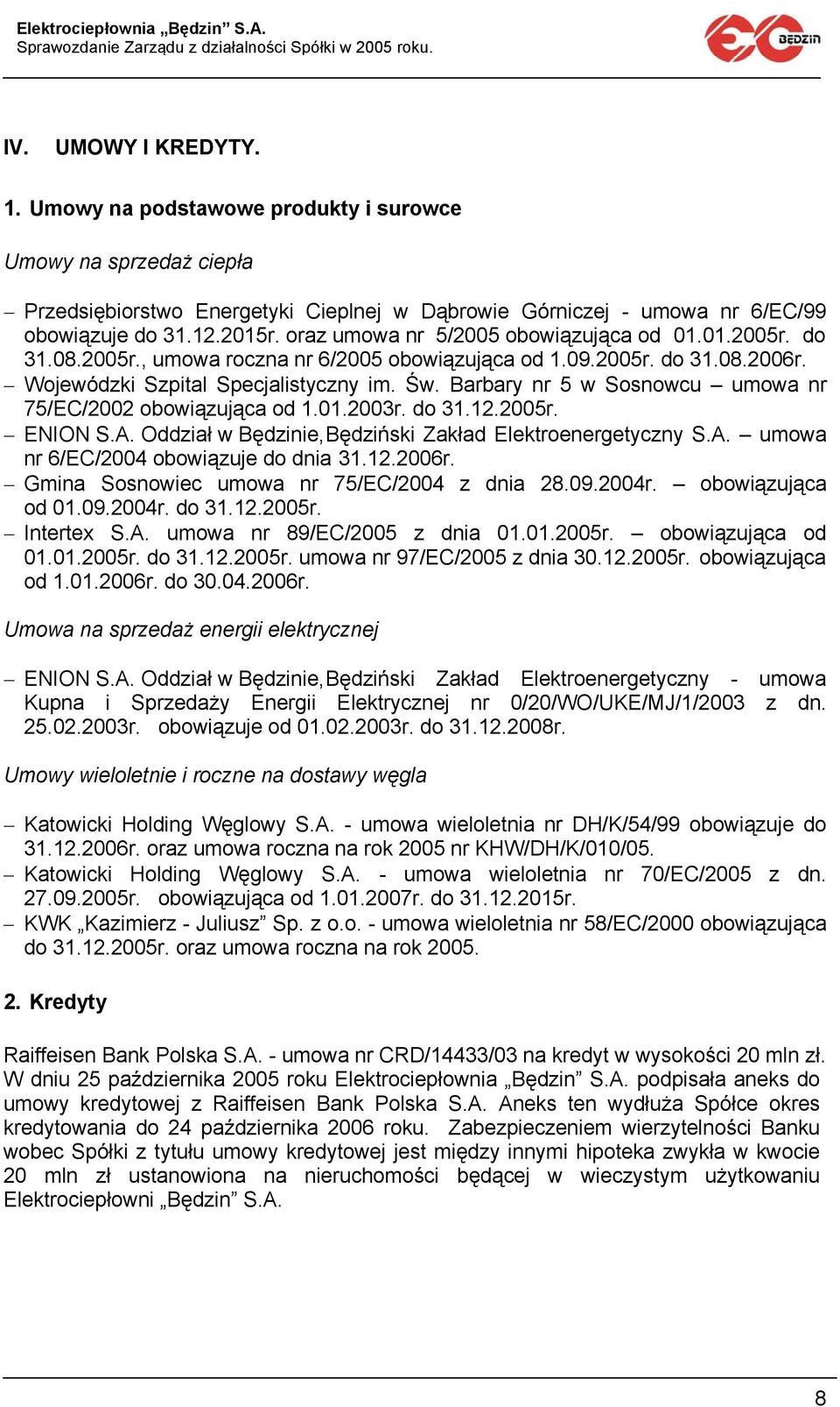 Barbary nr 5 w Sosnowcu umowa nr 75/EC/2002 obowiązująca od 1.01.2003r. do 31.12.2005r. ENION S.A. Oddział w Będzinie, Będziński Zakład Elektroenergetyczny S.A. umowa nr 6/EC/2004 obowiązuje do dnia 31.