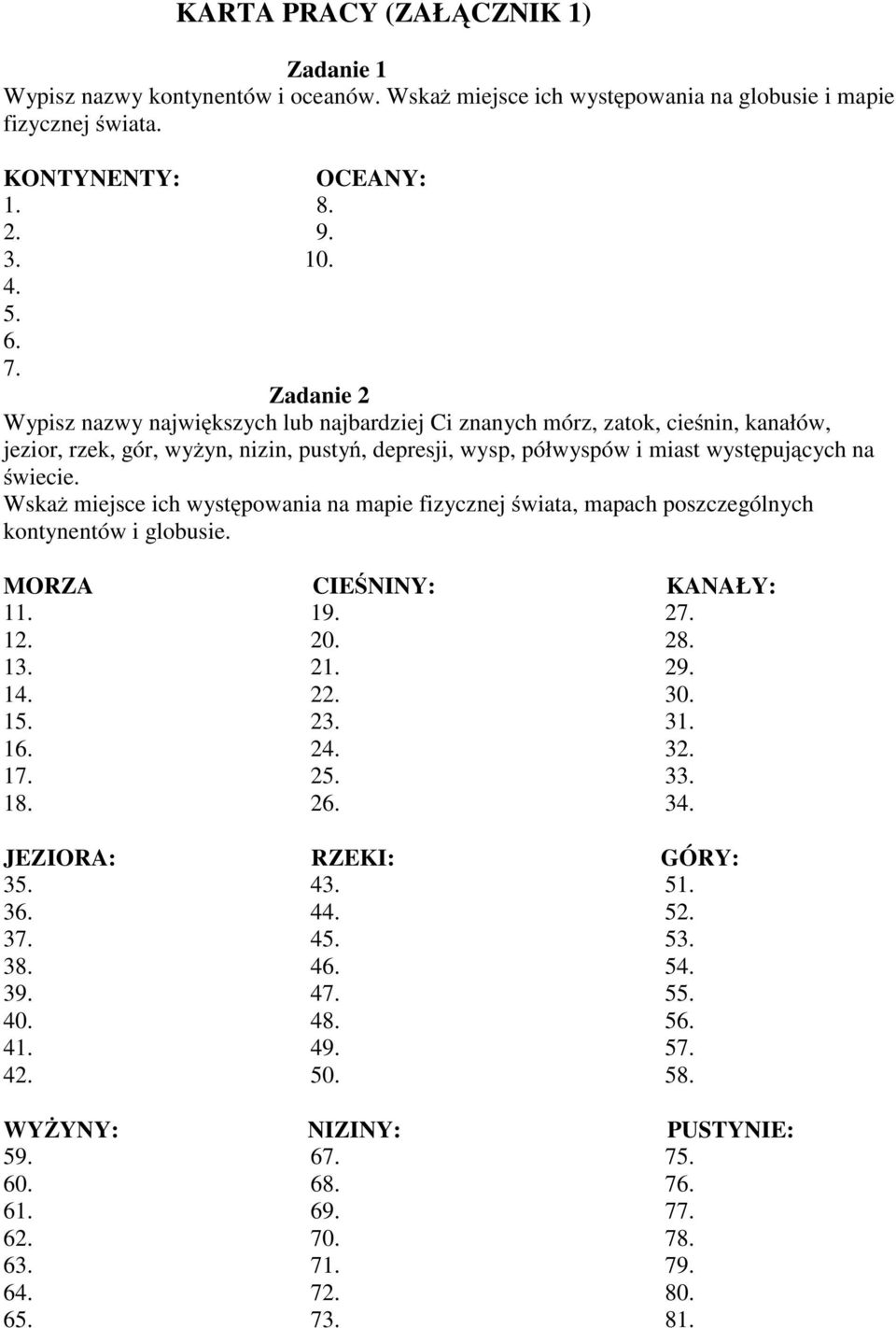 Wskaż miejsce ich występowania na mapie fizycznej świata, mapach poszczególnych kontynentów i globusie. MORZA CIEŚNINY: KANAŁY: 11. 19. 27. 12. 20. 28. 13. 21. 29. 14. 22. 30. 15. 23. 31. 16. 24. 32.