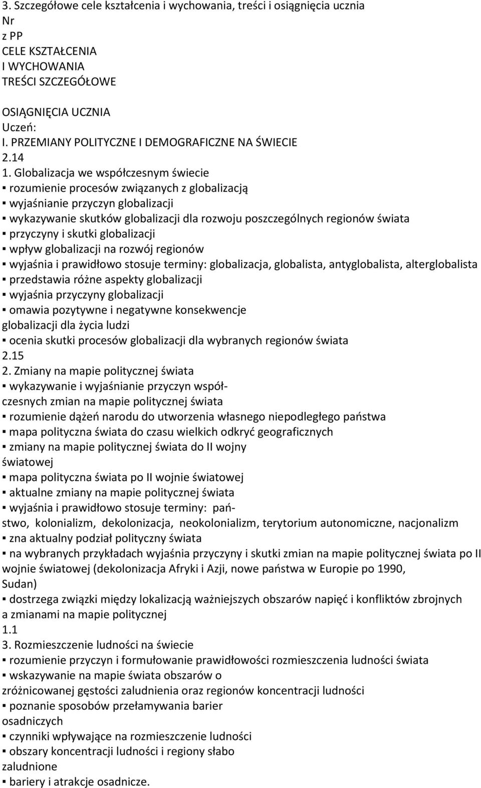 Globalizacja we współczesnym świecie rozumienie procesów związanych z globalizacją wyjaśnianie przyczyn globalizacji wykazywanie skutków globalizacji dla rozwoju poszczególnych regionów świata