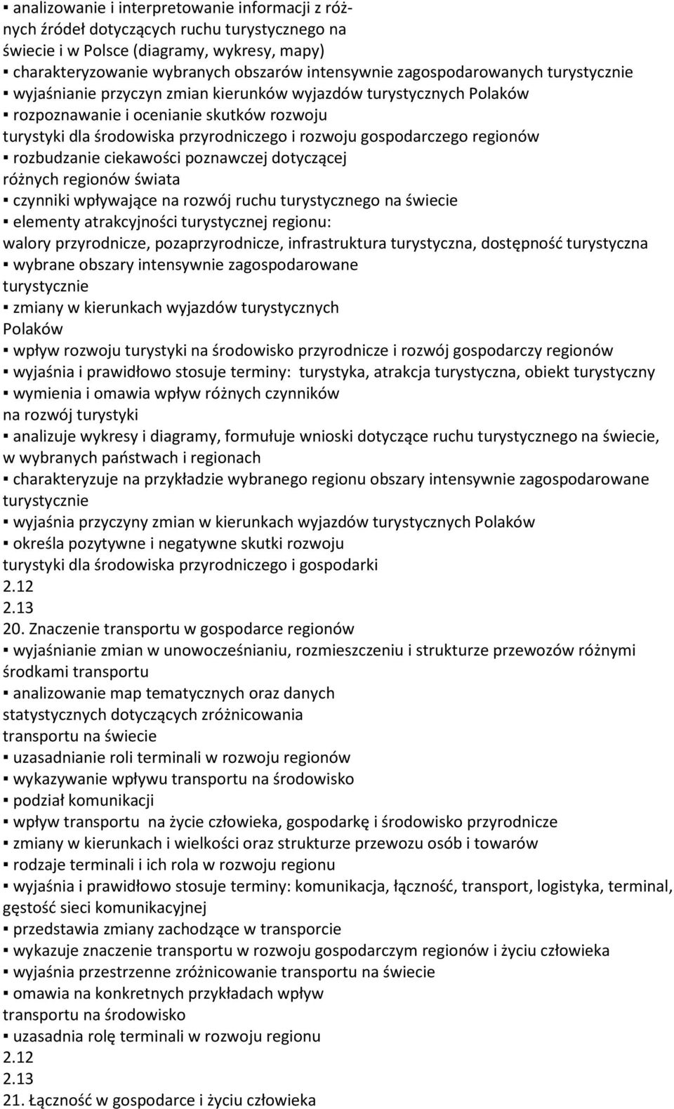 gospodarczego regionów rozbudzanie ciekawości poznawczej dotyczącej różnych regionów świata czynniki wpływające na rozwój ruchu turystycznego na świecie elementy atrakcyjności turystycznej regionu: