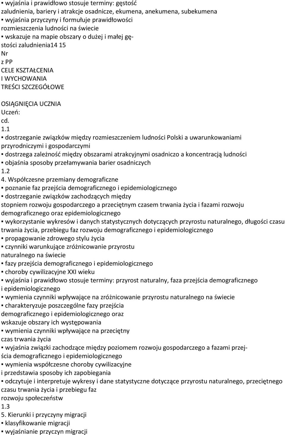 1 dostrzeganie związków między rozmieszczeniem ludności Polski a uwarunkowaniami przyrodniczymi i gospodarczymi dostrzega zależność między obszarami atrakcyjnymi osadniczo a koncentracją ludności