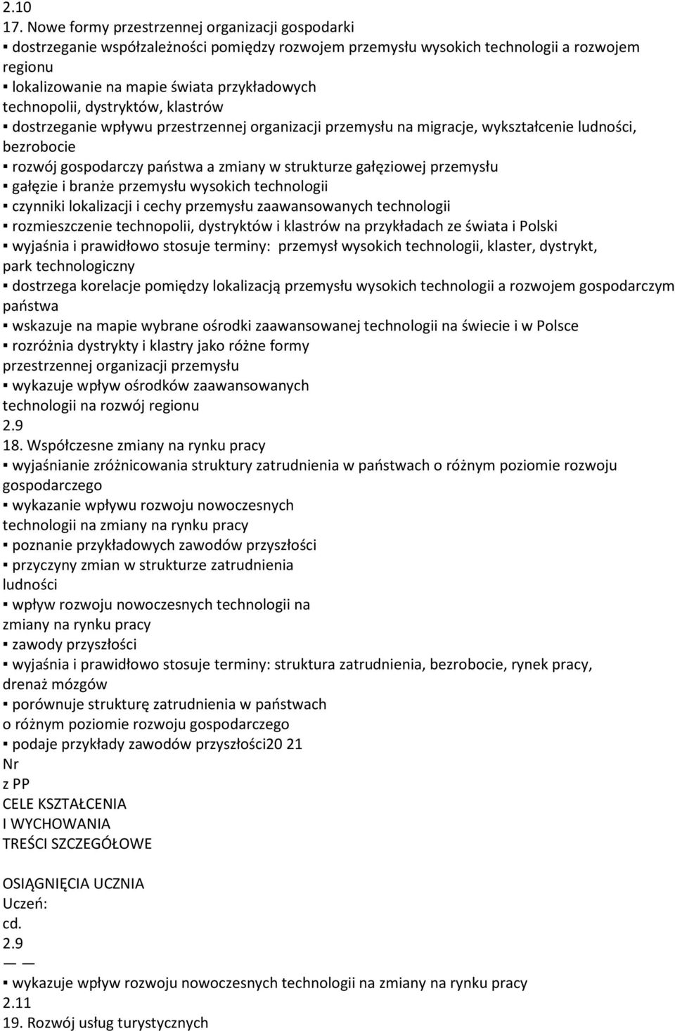 technopolii, dystryktów, klastrów dostrzeganie wpływu przestrzennej organizacji przemysłu na migracje, wykształcenie ludności, bezrobocie rozwój gospodarczy państwa a zmiany w strukturze gałęziowej