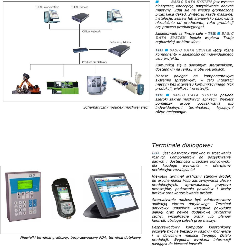 Jakiekolwiek są Twoje cele BASIC DATA SYSTEM będzie wspierał Twoje najbardziej ambitne idee. BASIC DATA SYSTEM łączy różne komponenty w zależności od indywidualnego celu projektu.