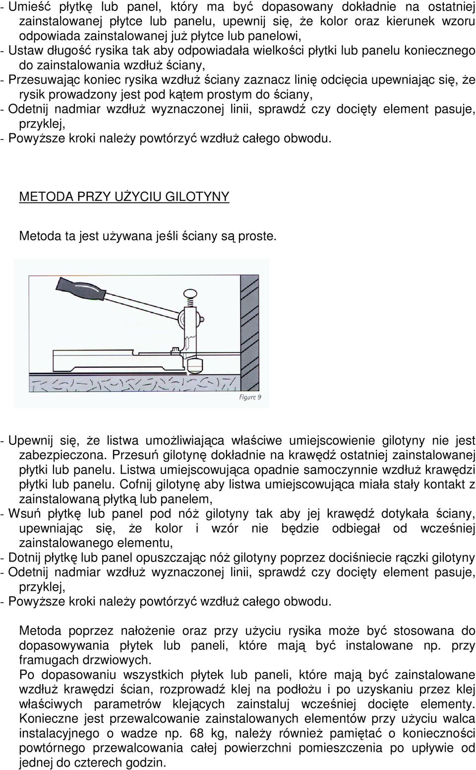 rysik prowadzony jest pod kątem prostym do ściany, - Odetnij nadmiar wzdłuŝ wyznaczonej linii, sprawdź czy docięty element pasuje, przyklej, - PowyŜsze kroki naleŝy powtórzyć wzdłuŝ całego obwodu.