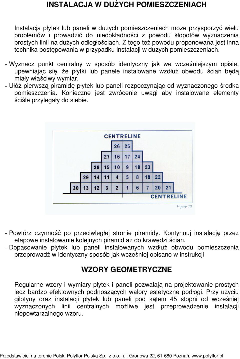 - Wyznacz punkt centralny w sposób identyczny jak we wcześniejszym opisie, upewniając się, Ŝe płytki lub panele instalowane wzdłuŝ obwodu ścian będą miały właściwy wymiar.