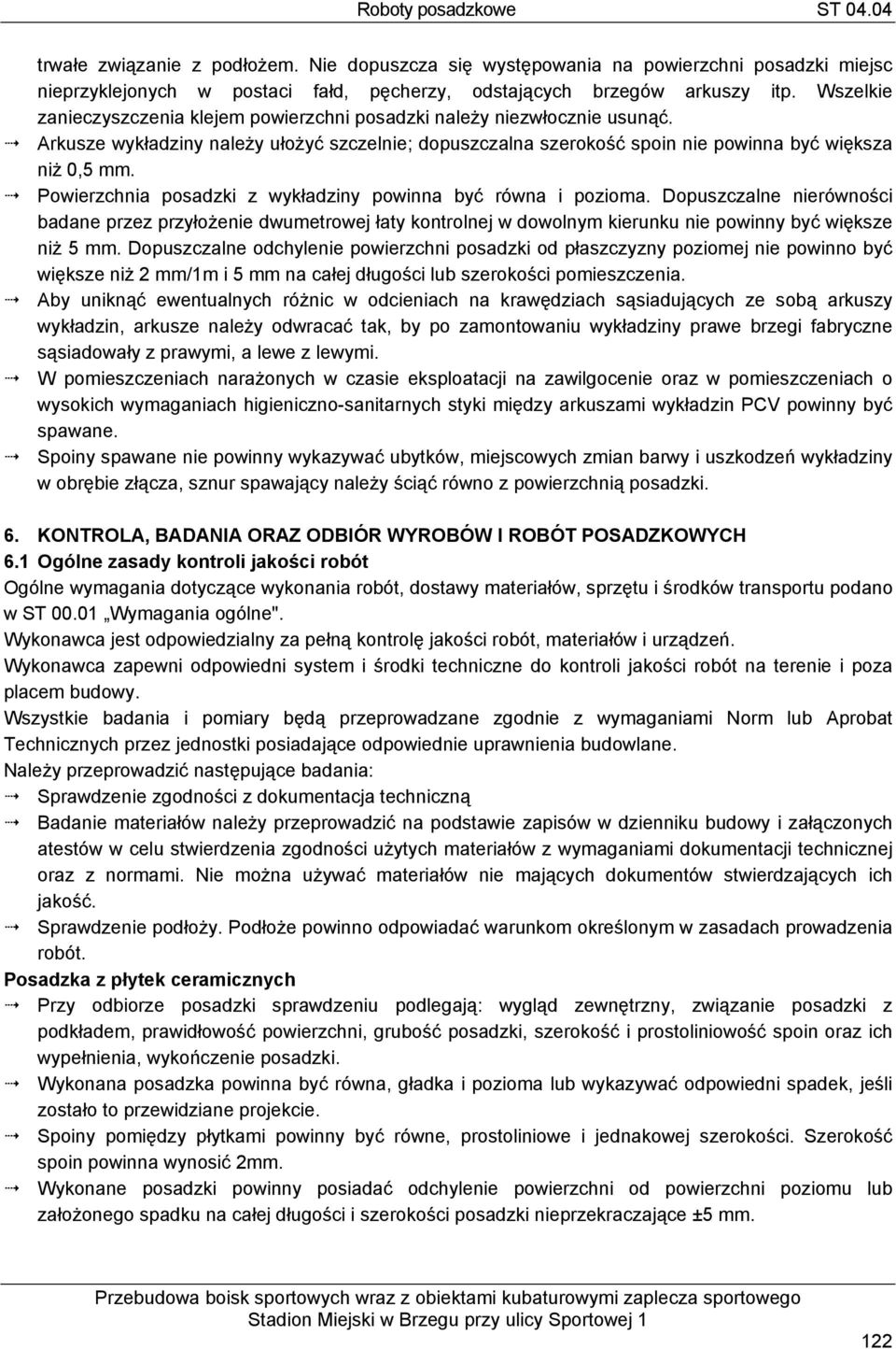 Powierzchnia posadzki z wykładziny powinna być równa i pozioma. Dopuszczalne nierówności badane przez przyłożenie dwumetrowej łaty kontrolnej w dowolnym kierunku nie powinny być większe niż 5 mm.