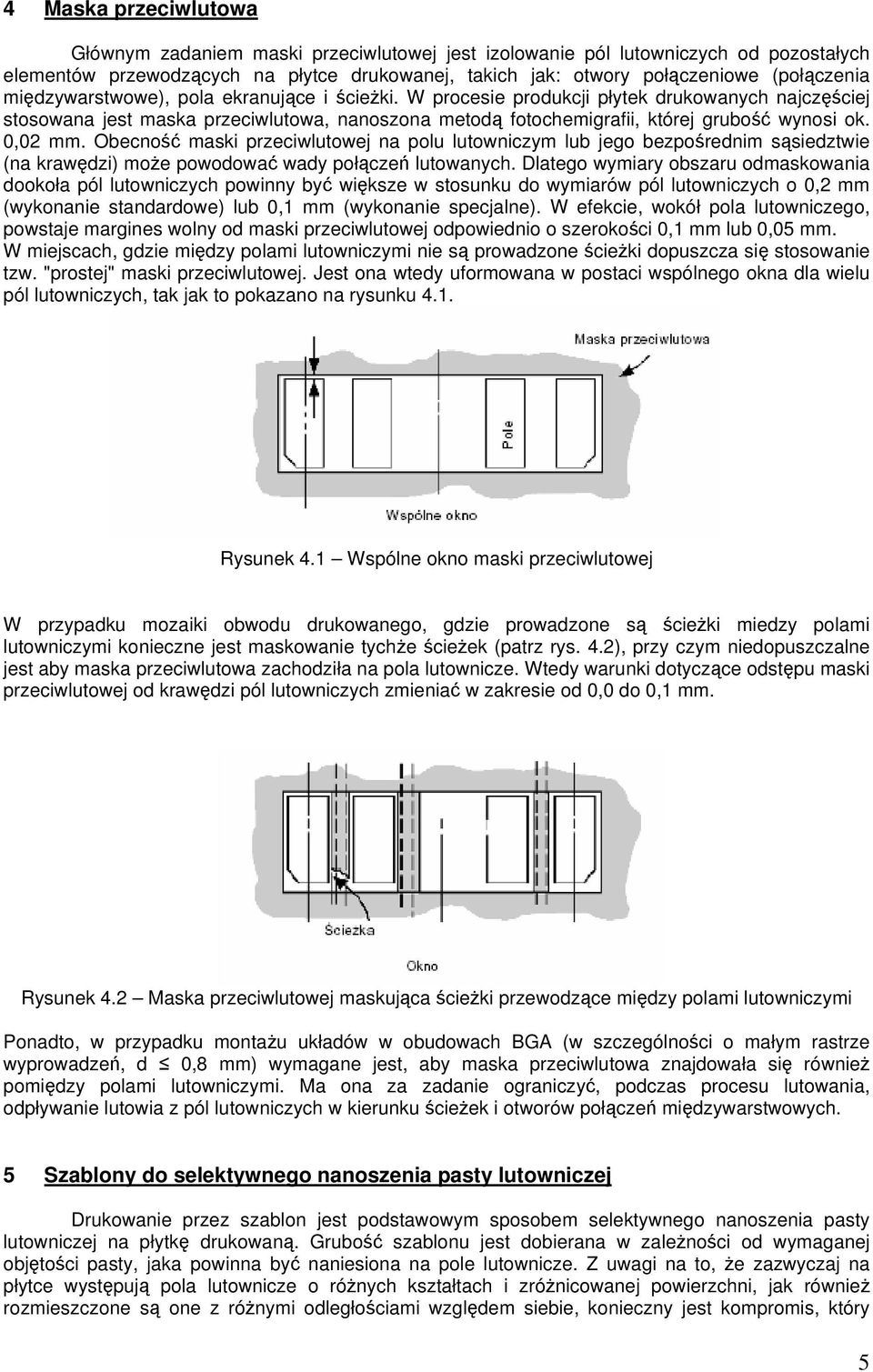 0,02 mm. Obecność maski przeciwlutowej na polu lutowniczym lub jego bezpośrednim sąsiedztwie (na krawędzi) moŝe powodować wady połączeń lutowanych.