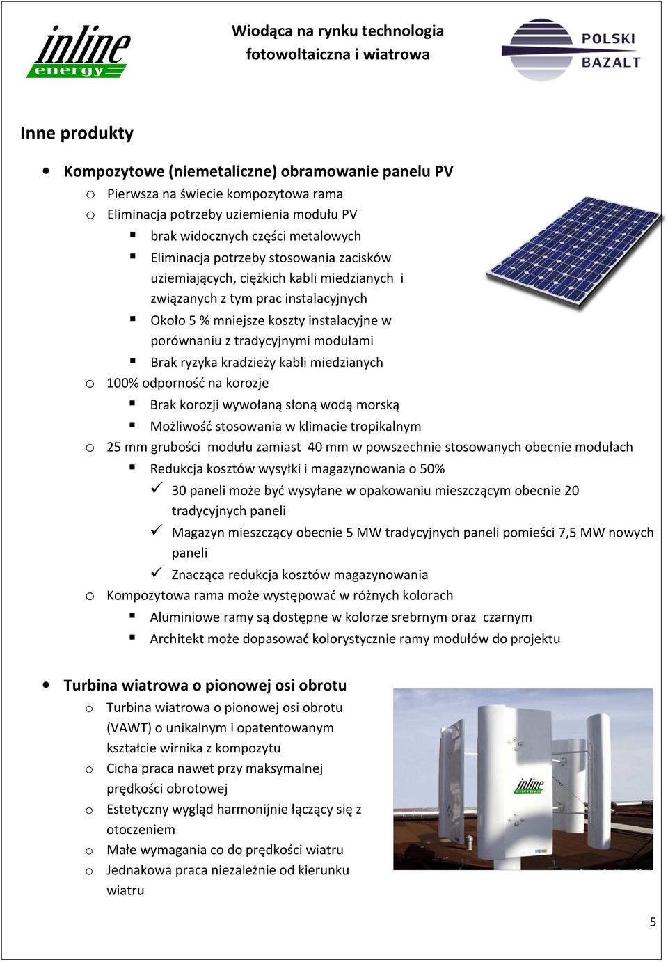 kabli miedzianych o 100% odporność na korozje Brak korozji wywołaną słoną wodą morską Możliwość stosowania w klimacie tropikalnym o 25 mm grubości modułu zamiast 40 mm w powszechnie stosowanych