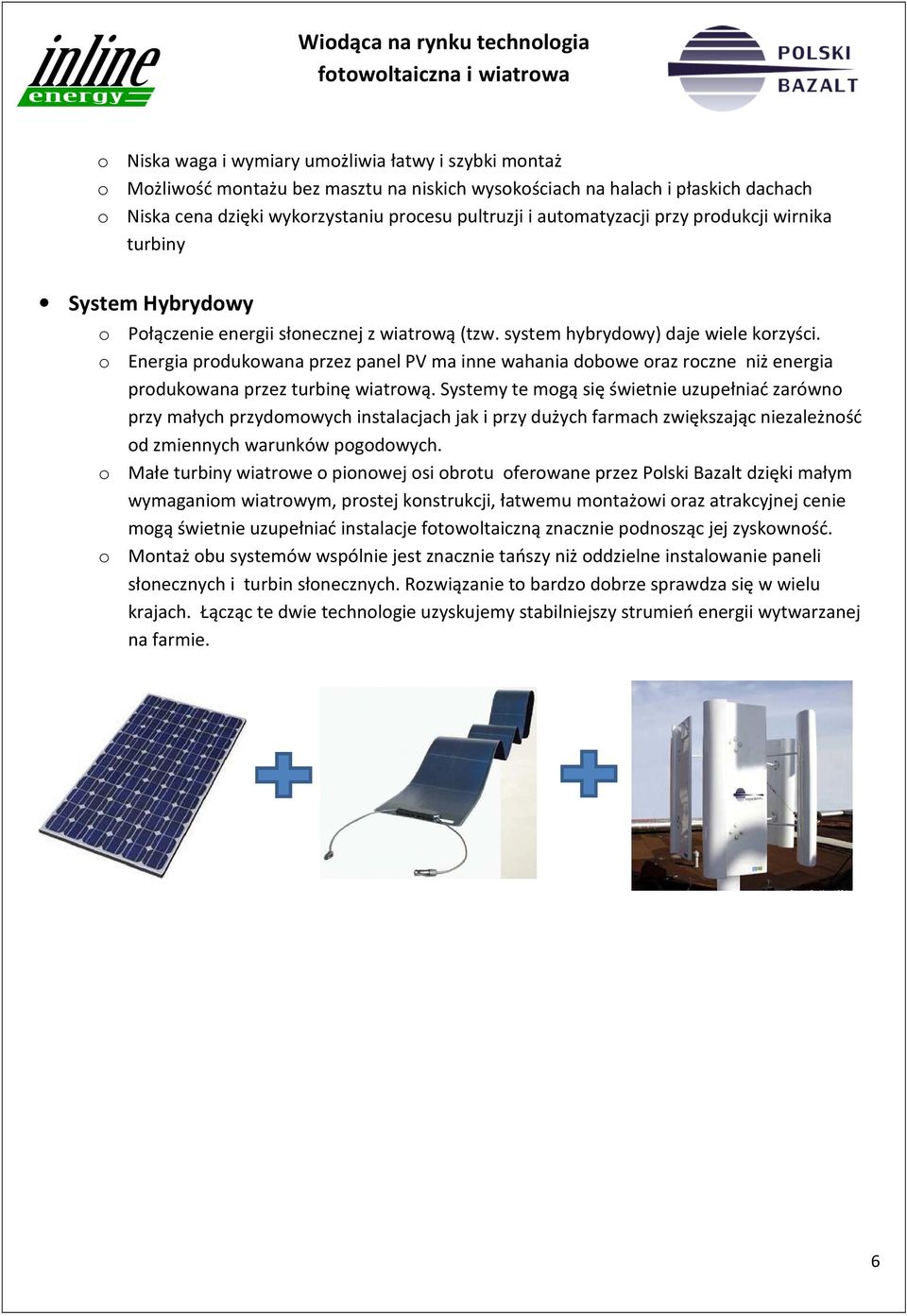 o Energia produkowana przez panel PV ma inne wahania dobowe oraz roczne niż energia produkowana przez turbinę wiatrową.