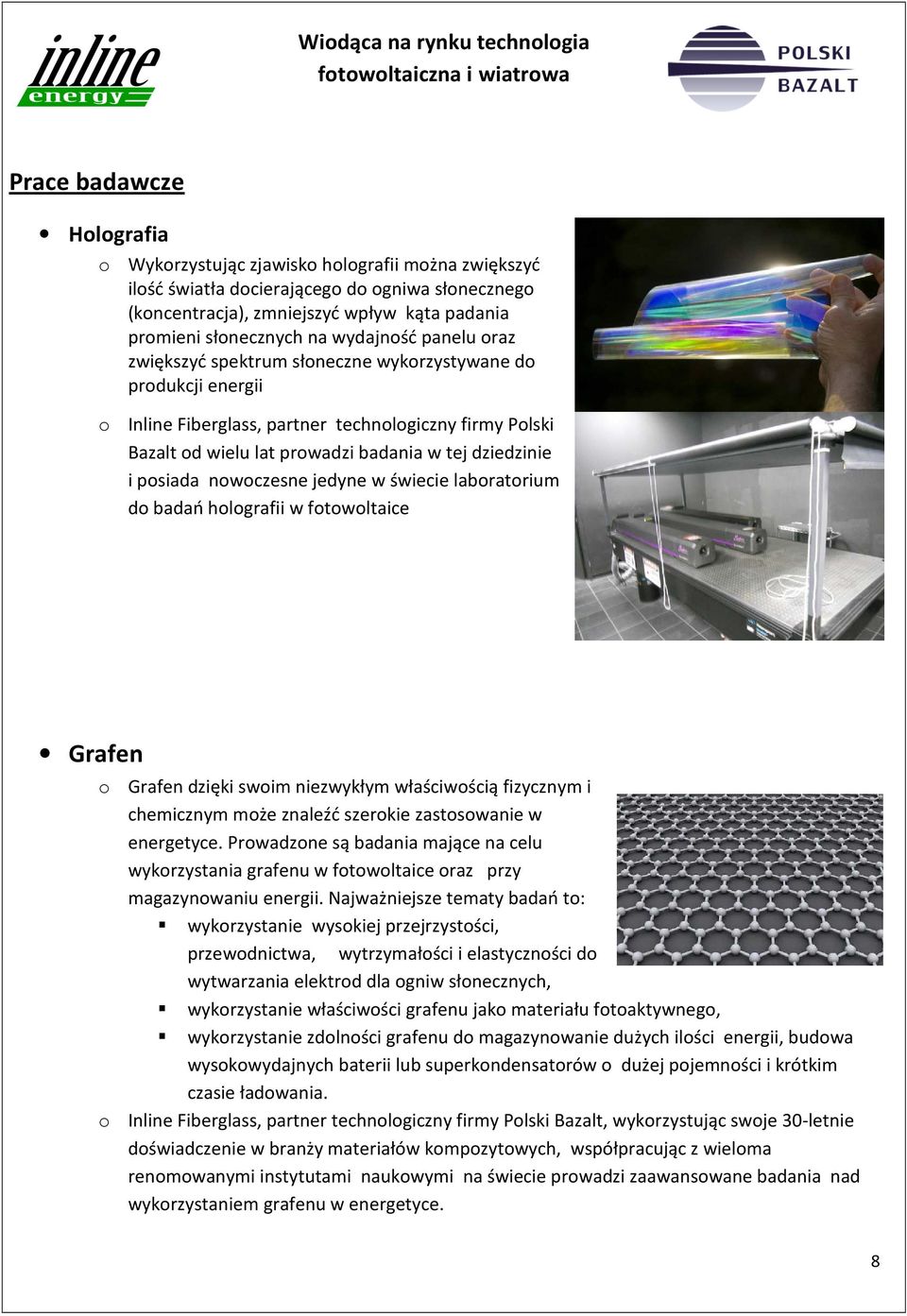 posiada nowoczesne jedyne w świecie laboratorium do badań holografii w fotowoltaice Grafen o Grafen dzięki swoim niezwykłym właściwością fizycznym i chemicznym może znaleźć szerokie zastosowanie w