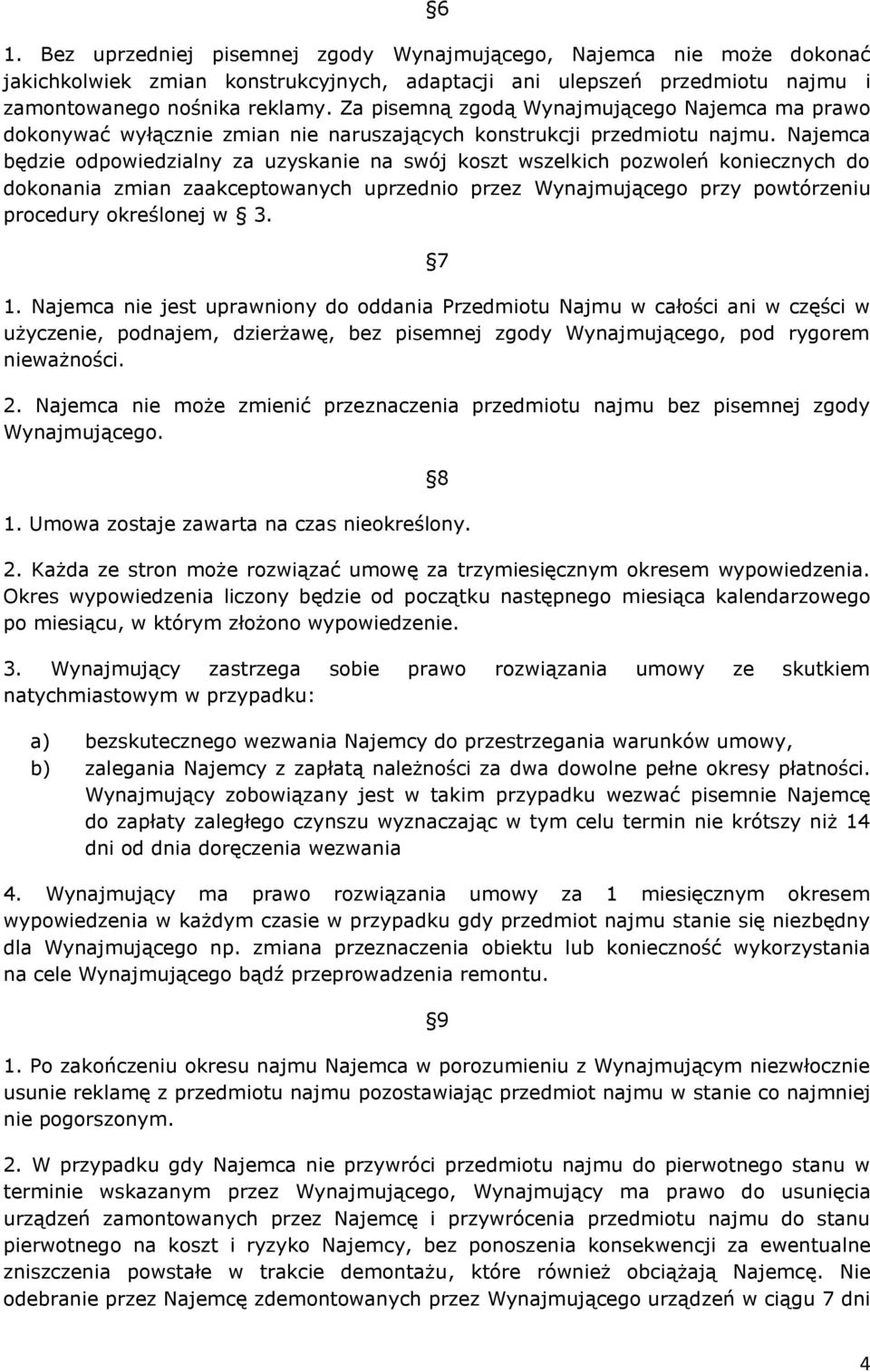 Najemca będzie odpowiedzialny za uzyskanie na swój koszt wszelkich pozwoleń koniecznych do dokonania zmian zaakceptowanych uprzednio przez Wynajmującego przy powtórzeniu procedury określonej w 3. 7 1.