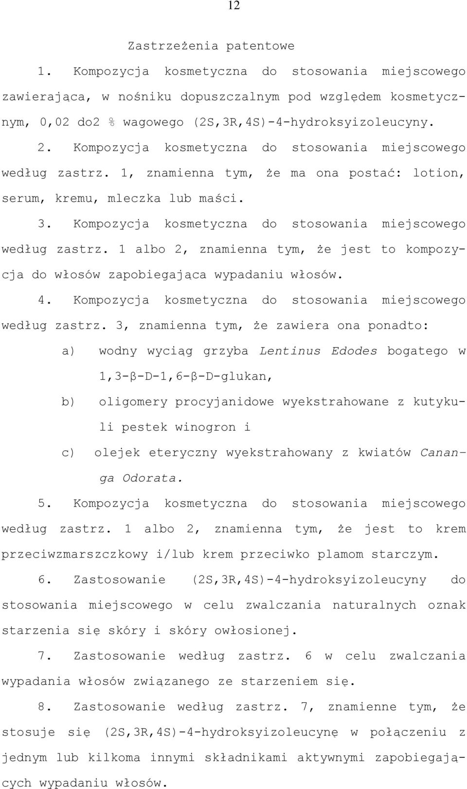 Kompozycja kosmetyczna do stosowania miejscowego według zastrz. 1 albo 2, znamienna tym, że jest to kompozycja do włosów zapobiegająca wypadaniu włosów. 4.