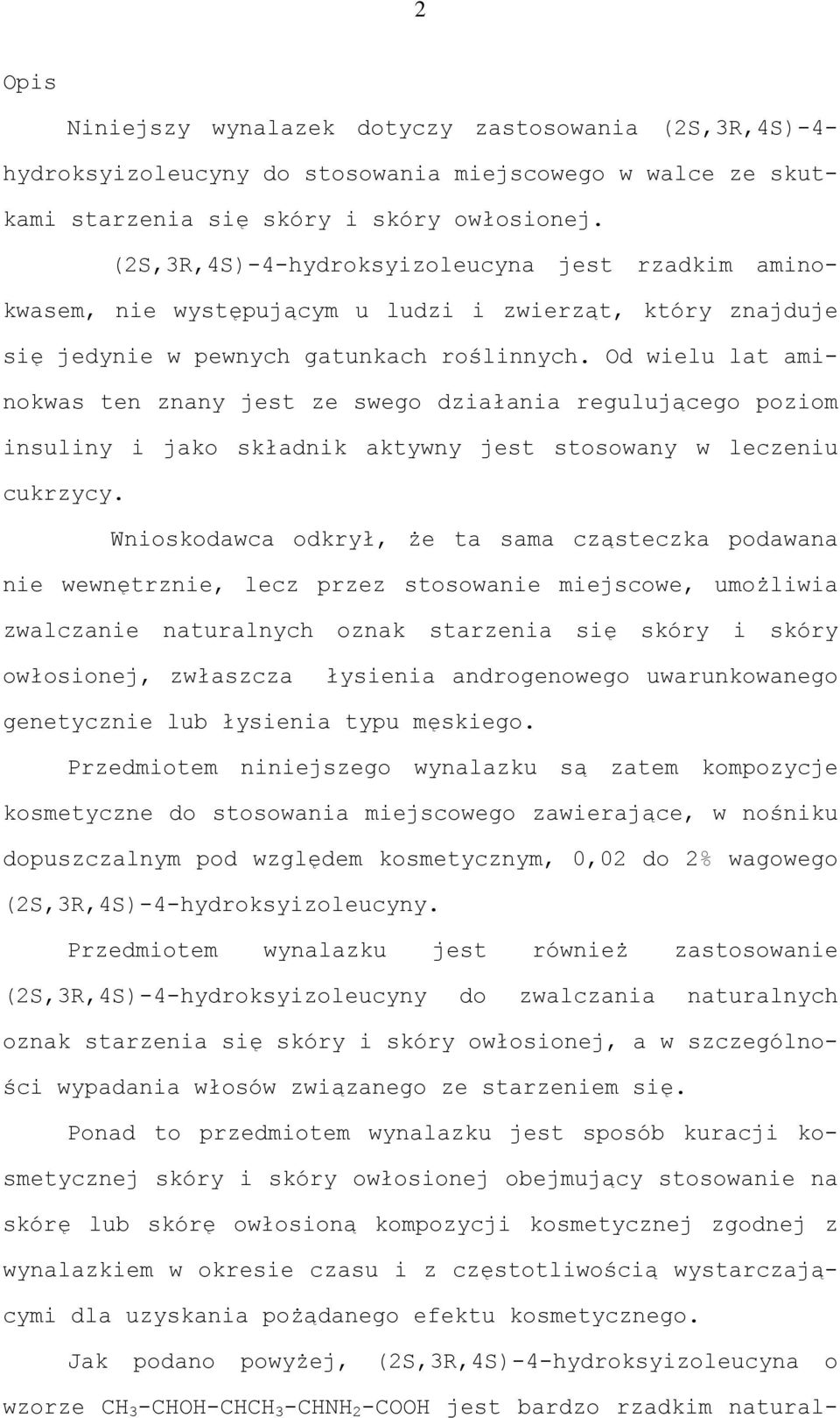 Od wielu lat aminokwas ten znany jest ze swego działania regulującego poziom insuliny i jako składnik aktywny jest stosowany w leczeniu cukrzycy.