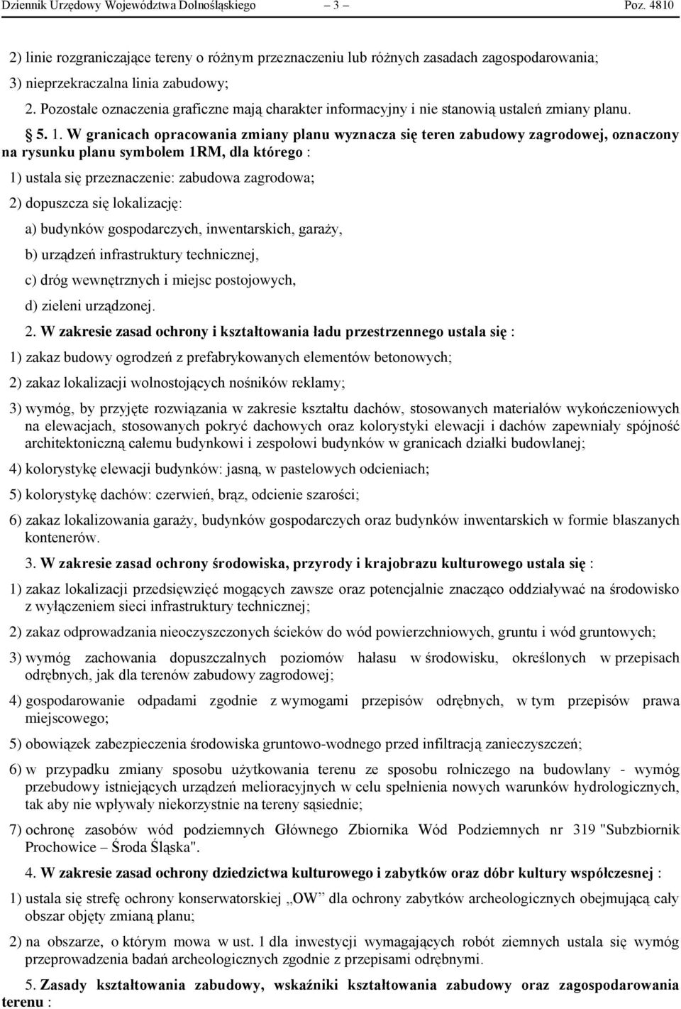 W granicach opracowania zmiany planu wyznacza się teren zabudowy zagrodowej, oznaczony na rysunku planu symbolem 1RM, dla którego : 1) ustala się przeznaczenie: zabudowa zagrodowa; 2) dopuszcza się