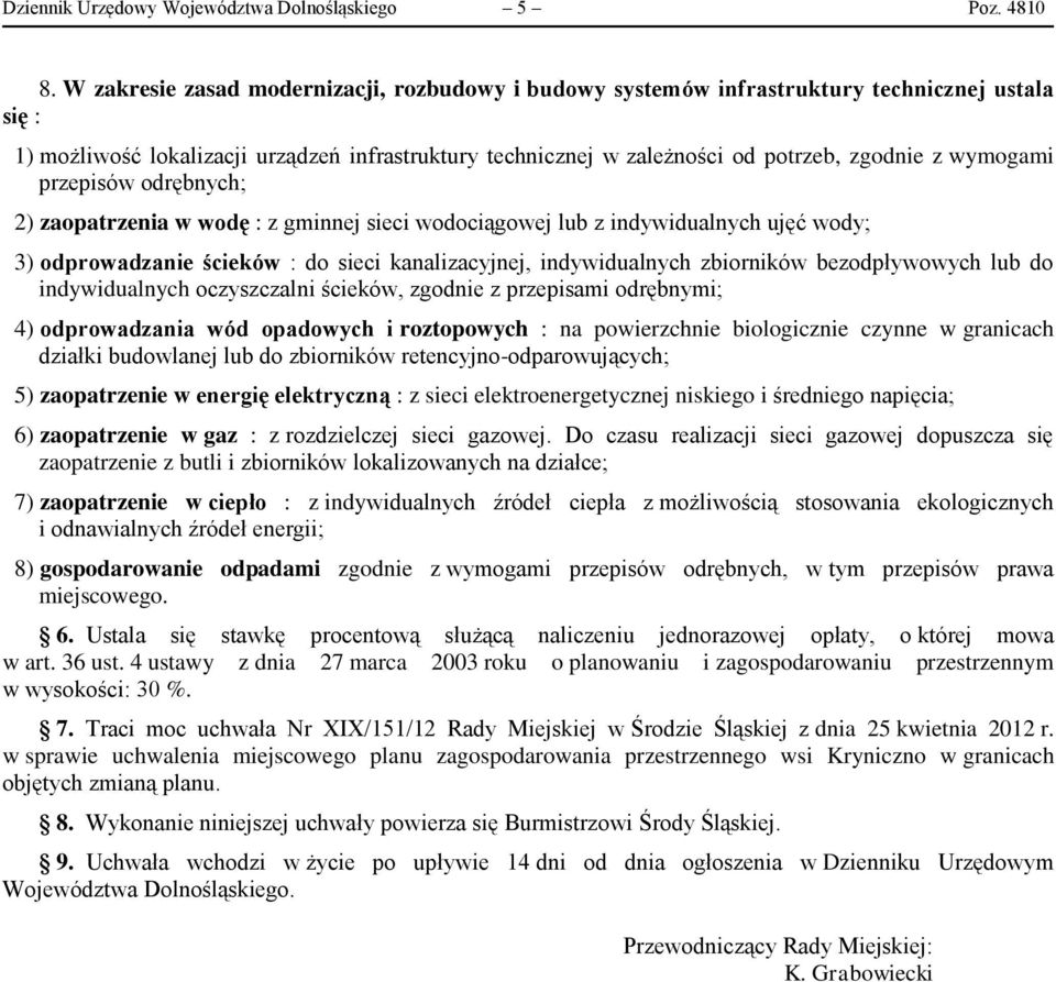 wymogami przepisów odrębnych; 2) zaopatrzenia w wodę : z gminnej sieci wodociągowej lub z indywidualnych ujęć wody; 3) odprowadzanie ścieków : do sieci kanalizacyjnej, indywidualnych zbiorników