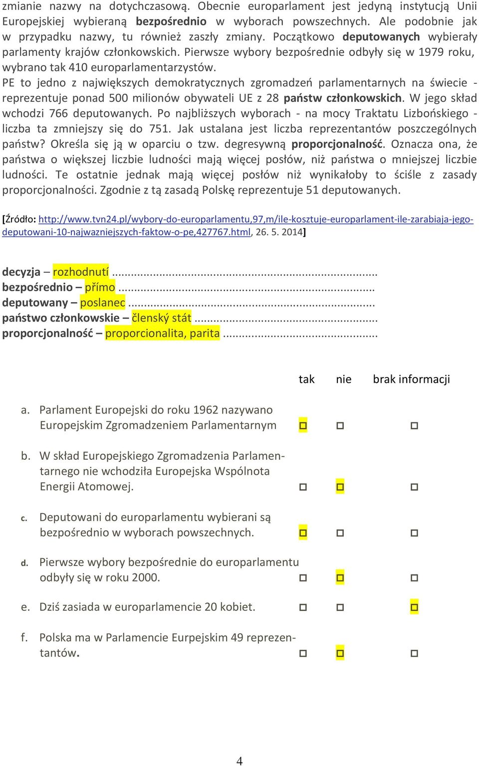 Pierwsze wybory bezpośrednie odbyły się w 1979 roku, wybrano tak 410 europarlamentarzystów.