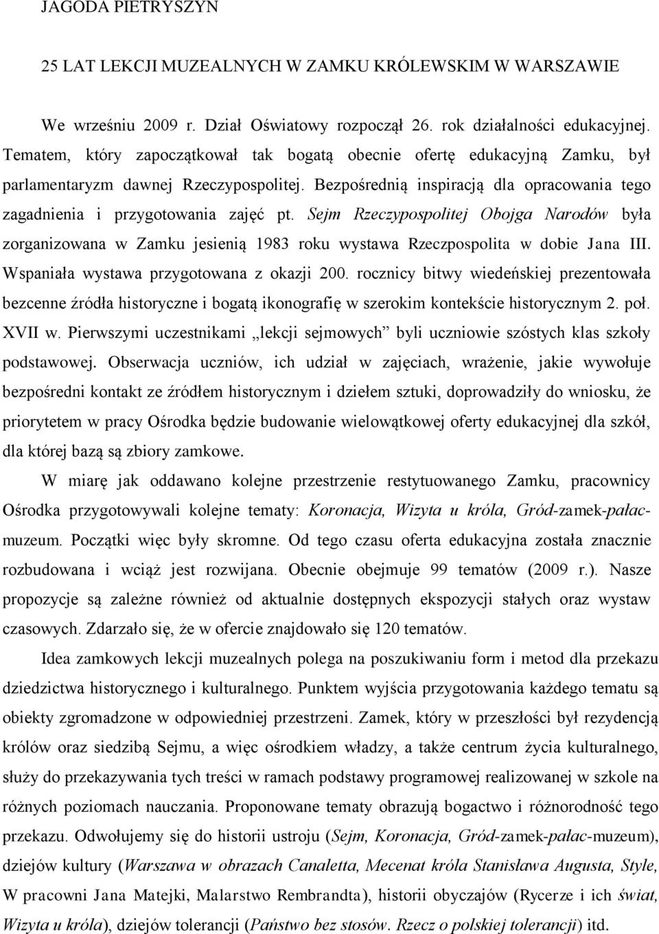 Sejm Rzeczypospolitej Obojga Narodów była zorganizowana w Zamku jesienią 1983 roku wystawa Rzeczpospolita w dobie Jana III. Wspaniała wystawa przygotowana z okazji 200.