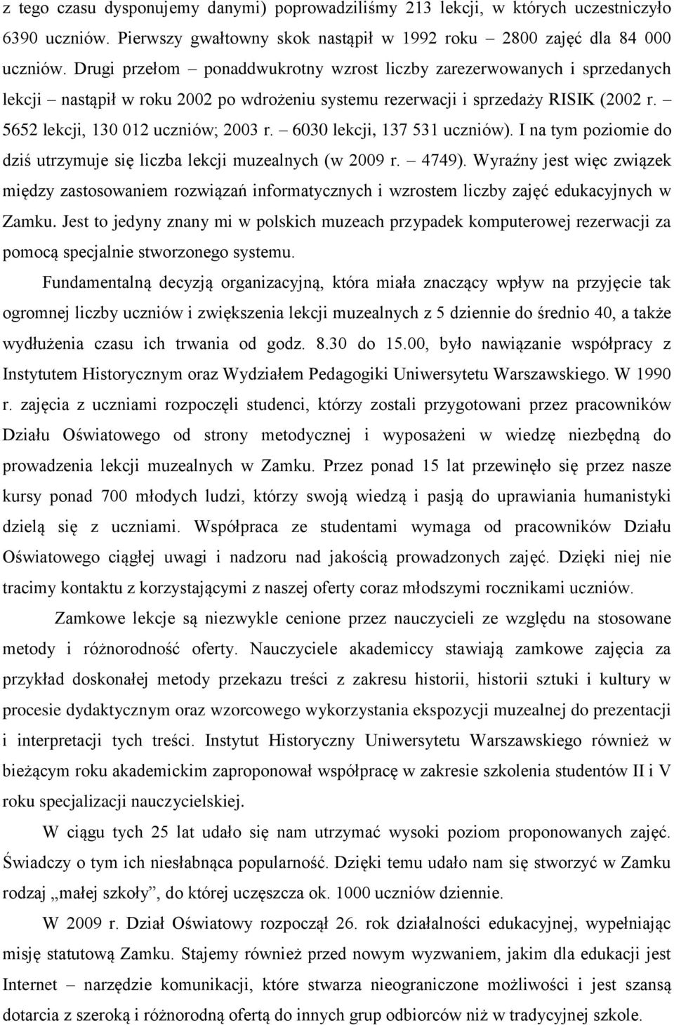 6030 lekcji, 137 531 uczniów). I na tym poziomie do dziś utrzymuje się liczba lekcji muzealnych (w 2009 r. 4749).